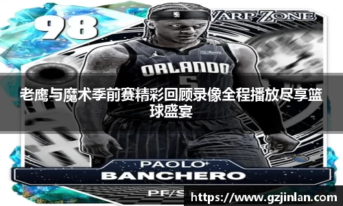 老鹰与魔术季前赛精彩回顾录像全程播放尽享篮球盛宴